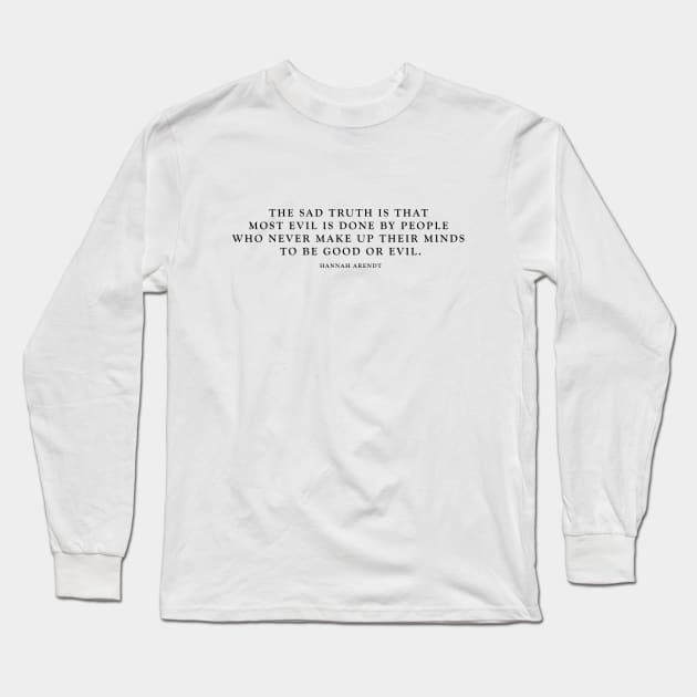 Good or Evil - Hannah Arendt quote Long Sleeve T-Shirt by helengarvey